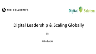 Digital Leadership & Scaling Globally
By
João Bocas
 