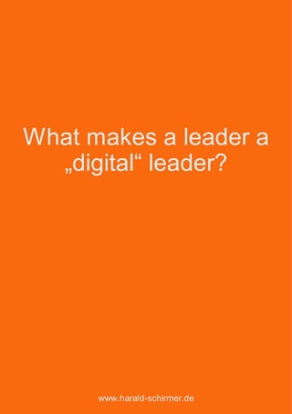 What makes a leader a
„digital“ leader?
www.harald-schirmer.de
 