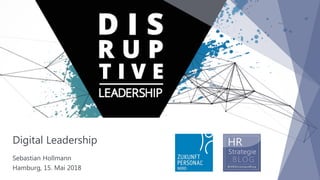 Digital Leadership
Hamburg, 15. Mai 2018
Sebastian Hollmann
 