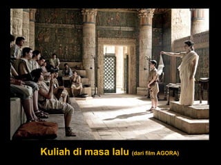 Kuliah di masa lalu (dari film AGORA)
 
