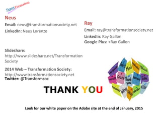 Neus 
Email: neus@transformationsociety.net 
LinkedIn: Neus Lorenzo 
Slideshare: 
http://www.slideshare.net/Transformation...