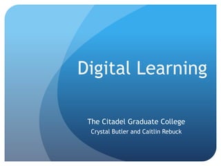 Digital Learning
The Citadel Graduate College
Crystal Butler and Caitlin Rebuck
 