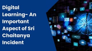 Digital
Learning- An
Important
Aspect of Sri
Chaitanya
Incident
 