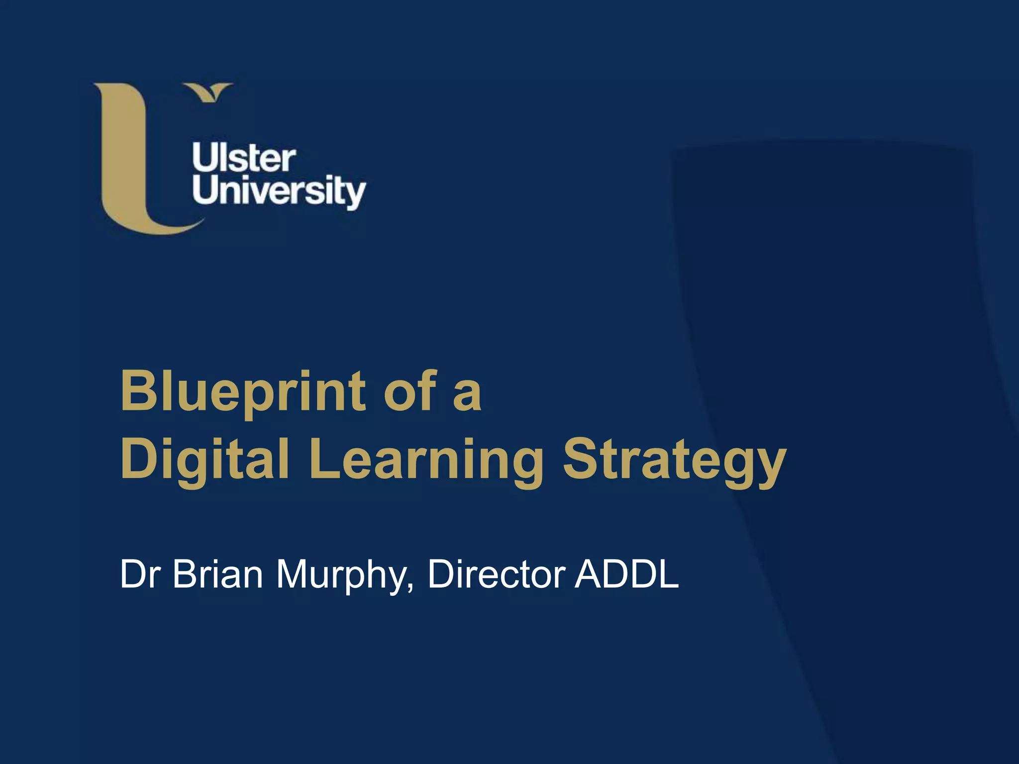 Blueprint of a
Digital Learning Strategy
Dr Brian Murphy, Director ADDL
 