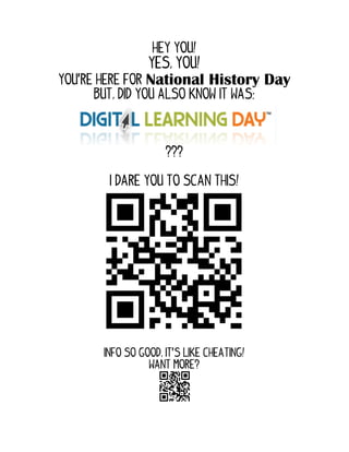 Hey You!
                  Yes, you!
You’re Here for National History            Day
      but, did you also know it was:



                      ???

         I DARE You to Scan this!




        Info so good, it’s like cheating!
                  Want more?
 