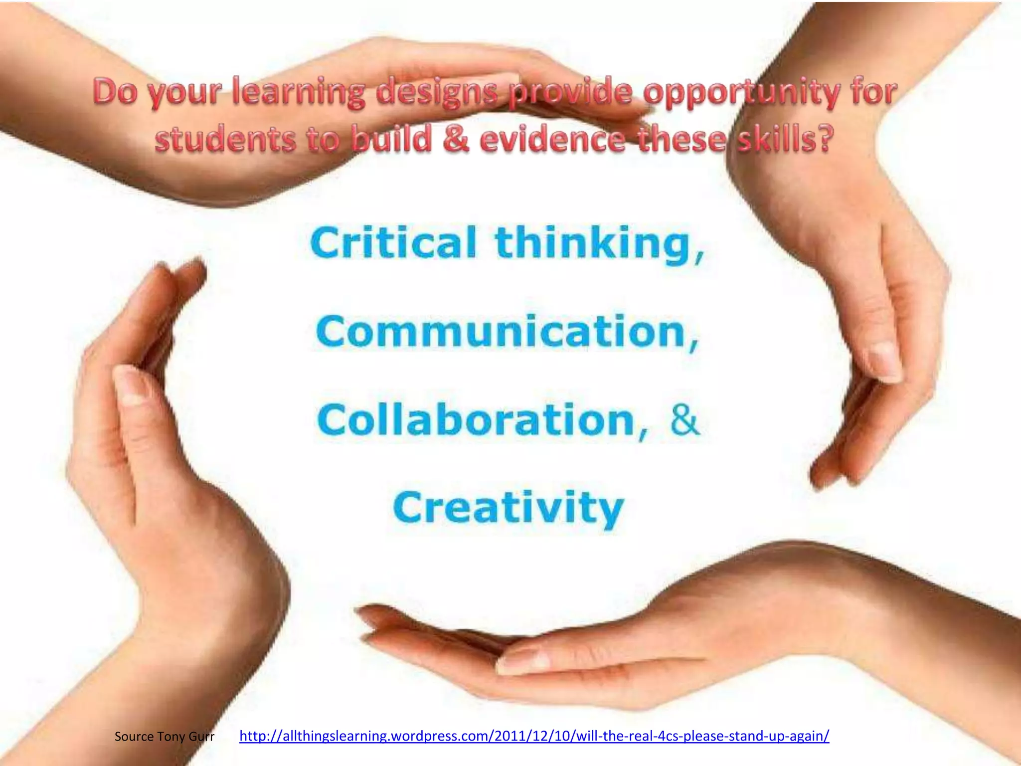 Source Tony Gurr   http://allthingslearning.wordpress.com/2011/12/10/will-the-real-4cs-please-stand-up-again/
 