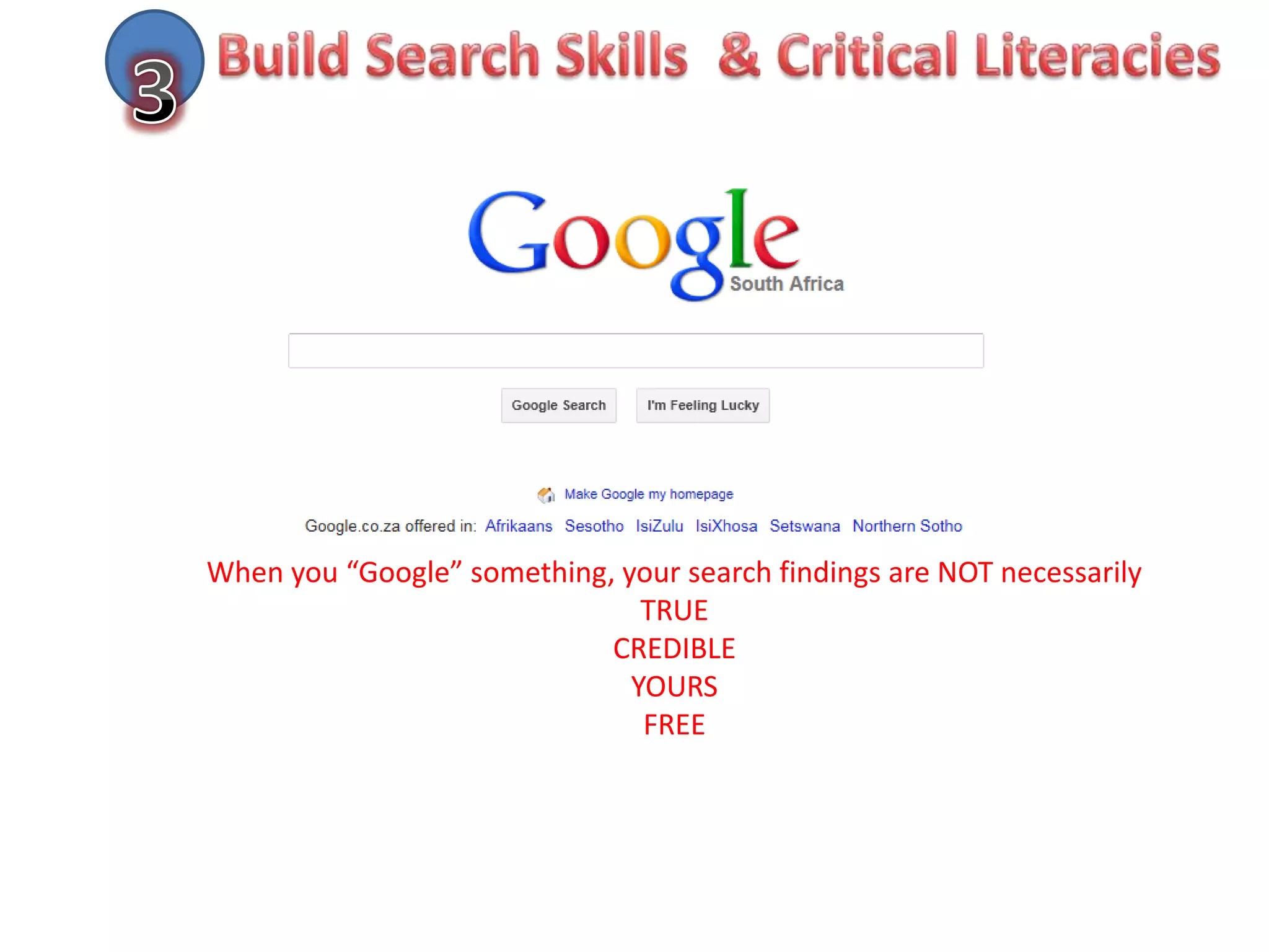 When you “Google” something, your search findings are NOT necessarily
                               TRUE
                            CREDIBLE
                              YOURS
                               FREE
 