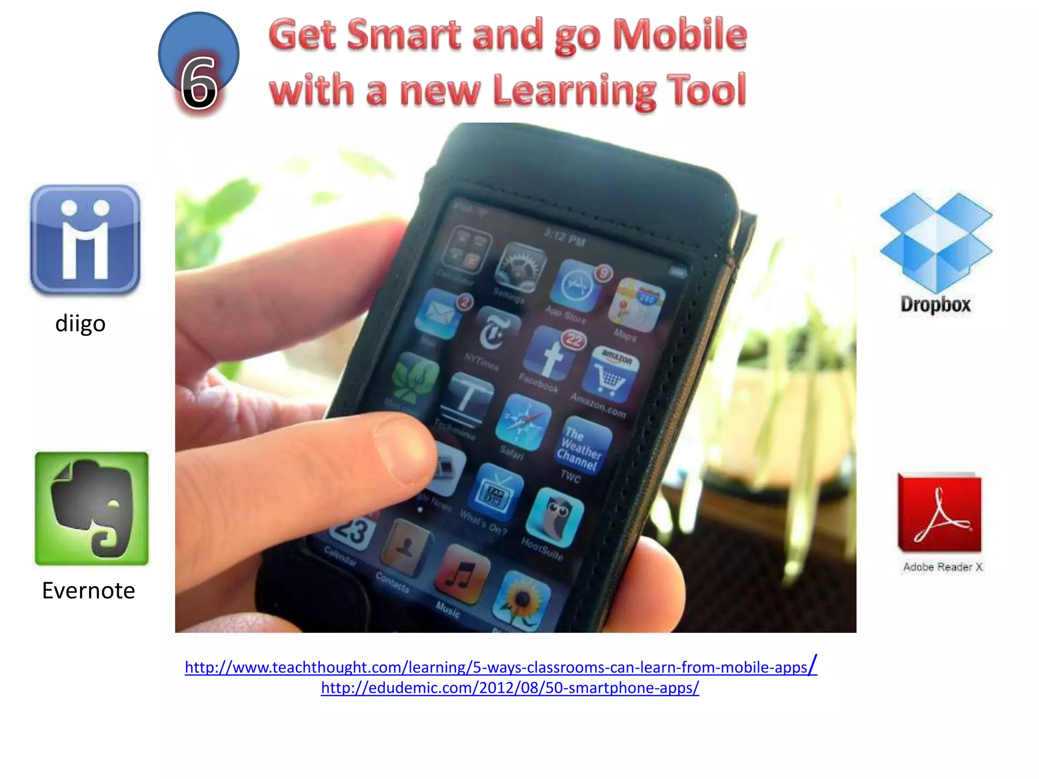 diigo




Evernote

           http://www.teachthought.com/learning/5-ways-classrooms-can-learn-from-mobile-apps/
                            http://edudemic.com/2012/08/50-smartphone-apps/
 