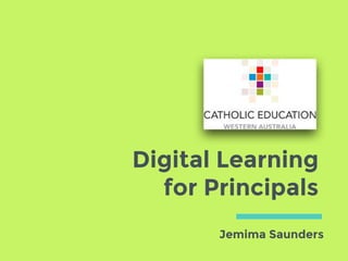 Digital Learning
for Principals
Jemima Saunders
 