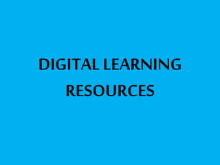 DIGITAL LEARNING
RESOURCES
 