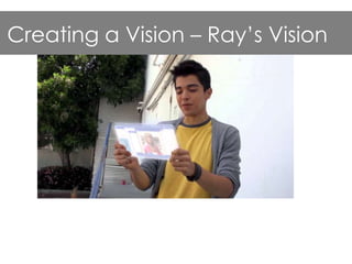Creating a Vision – Ray’s Vision

 