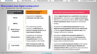 Digital Lending in India by Sam Ghosh 26th May 2020
Introduction Policy Structure Demand Side Impact of COVID-19Supply SideTech Structure
Data: Ficci & pwc
What problem does Digital Lending solve?
● Solution for ‘thin file’ borrowers.
 