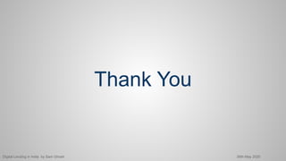 Digital Lending in India by Sam Ghosh 26th May 2020
Thank You
 