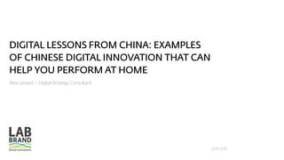 DIGITAL LESSONS FROM CHINA: EXAMPLES
OF CHINESE DIGITAL INNOVATION THAT CAN
HELP YOU PERFORM AT HOME
Alex Lessard – Digital Strategy consultant
June 2016
 