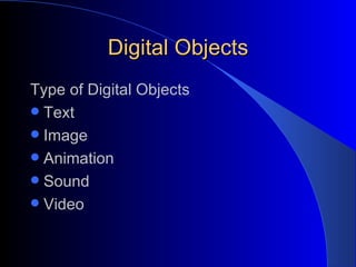 Digital Objects Type of Digital Objects Text  Image  Animation  Sound  Video 