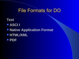 File Formats for DO Text ASCI I  Native Application Format HTML/XML PDF 