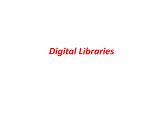 Digital Libraries
 