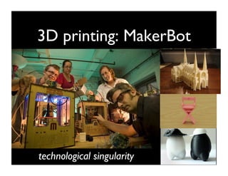 3D printing: MakerBot	





technological singularity	

 