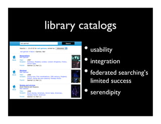library catalogs	

         •  usability	

         •  integration	

         •  federated searching’s
           limited success	

         •  serendipity	

 