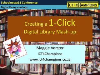 Creating a 1-ClickDigital Library Mash-up Maggie Verster ICT4Champions www.ict4champions.co.za 