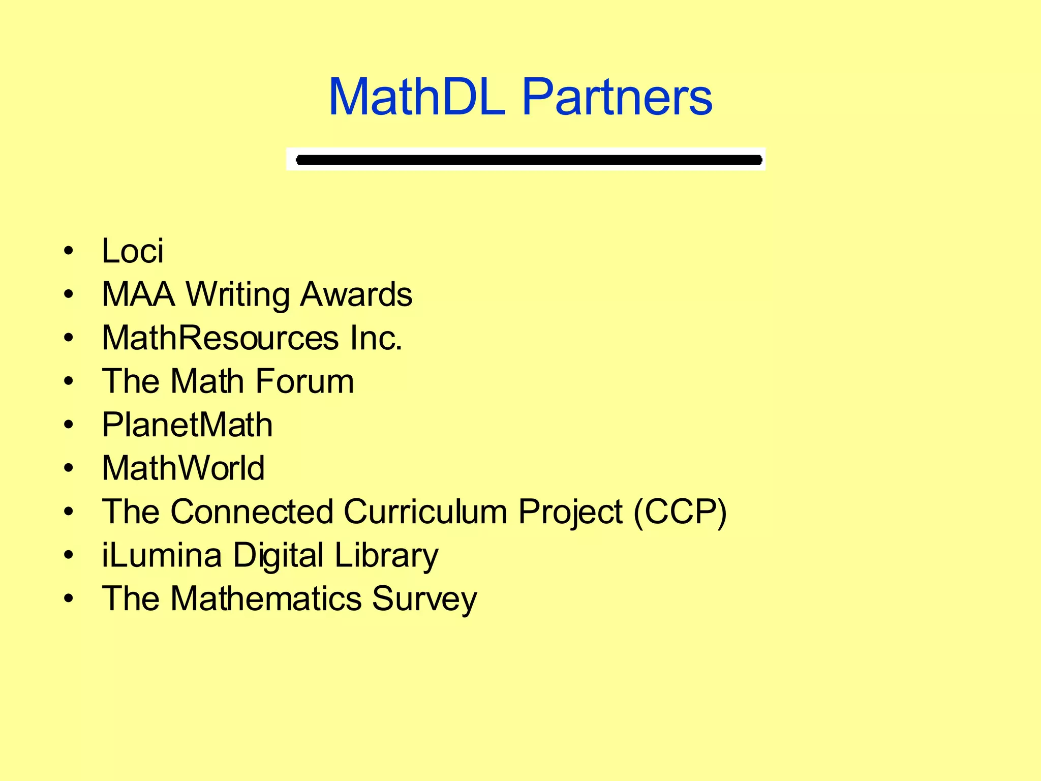 MathDL Partners Loci MAA Writing Awards MathResources Inc.  The Math Forum PlanetMath MathWorld The Connected Curriculum Project (CCP) iLumina Digital Library The Mathematics Survey 