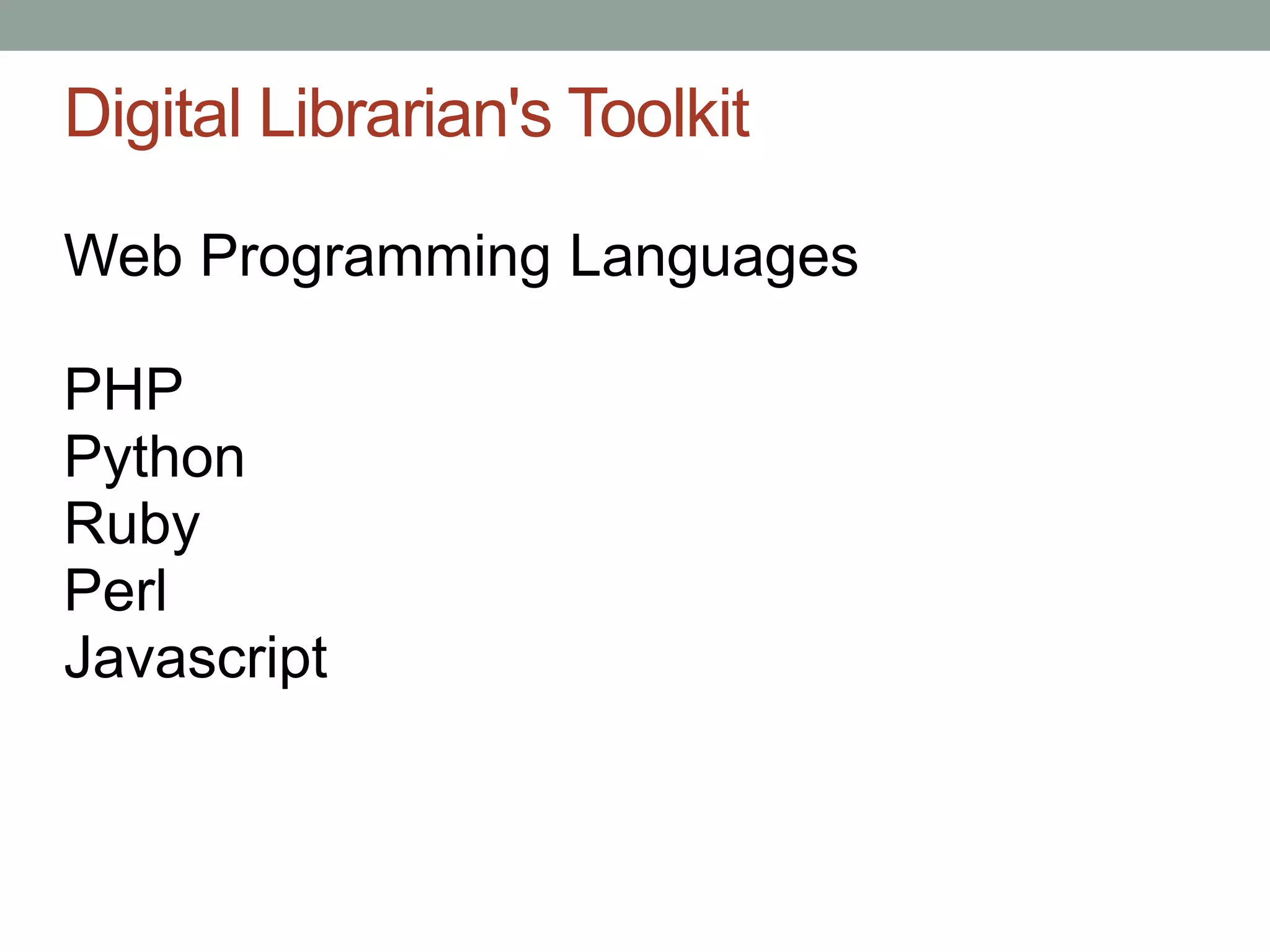 Digital Librarian's Toolkit

Web Programming Languages

PHP
Python
Ruby
Perl
Javascript
 