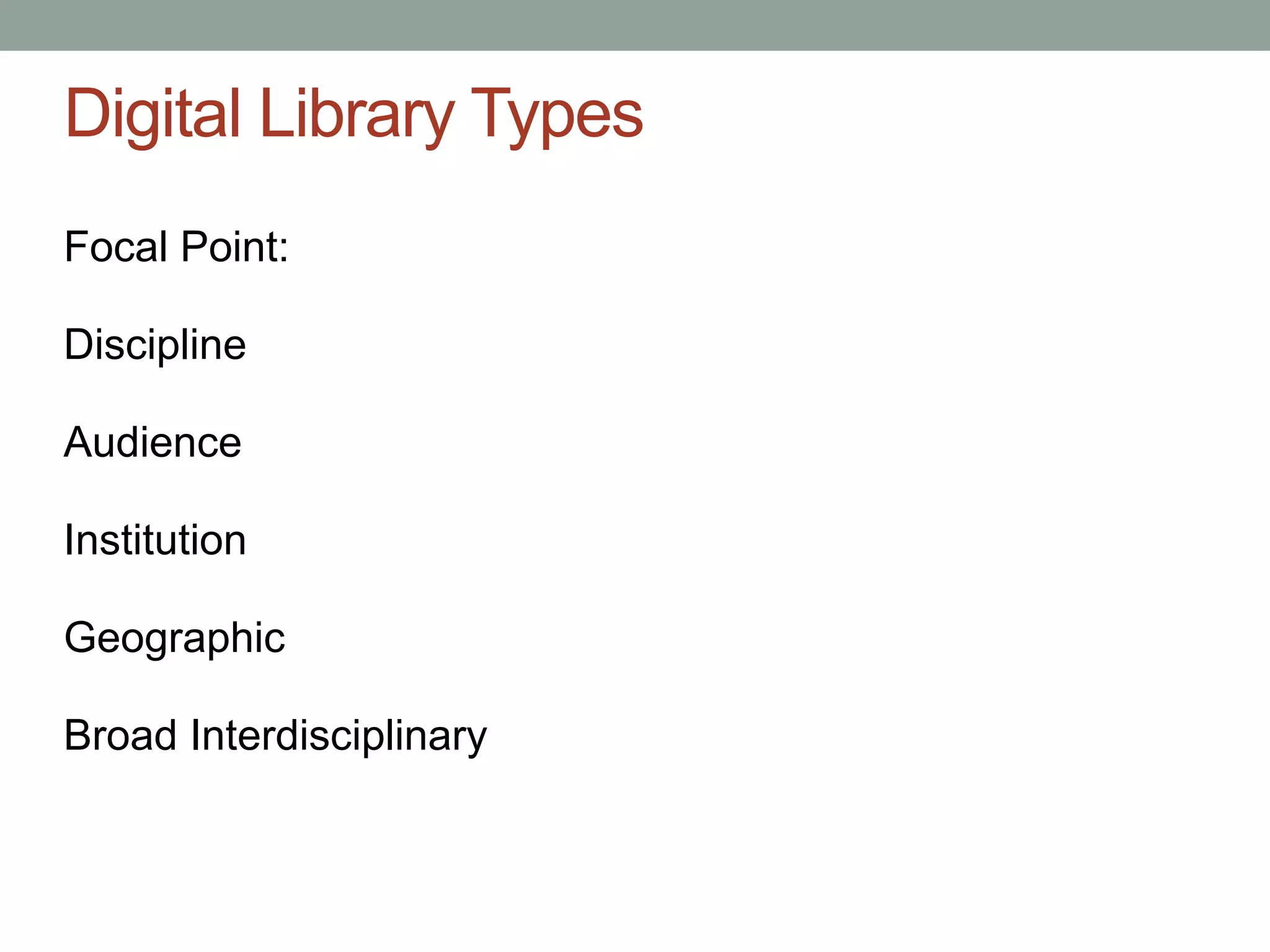 Digital Library Types
Focal Point:

Discipline

Audience

Institution

Geographic

Broad Interdisciplinary
 