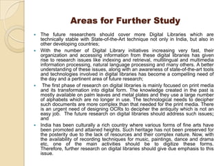 Areas for Further Study
 The future researchers should cover more Digital Libraries which are
  technically stable with S...