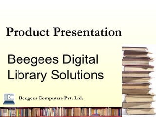Beegees  Computers Pvt. Ltd. Product Presentation   Beegees Digital Library Solutions 