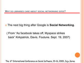 Why do libraries care about social networking sites?<br />The next big thing after Google is Social Networking.<br />  ( F...