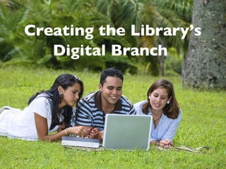 Creating the Library’s Digital Branch   