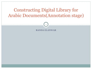 RANDA ELANWAR
1
Constructing Digital Library for
Arabic Documents(Annotation stage)
 