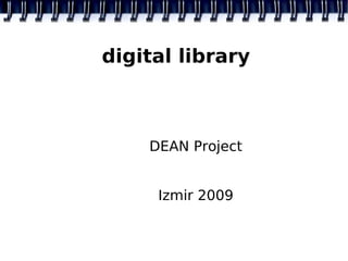 digital library



    DEAN Project


     Izmir 2009
 