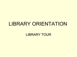 LIBRARY ORIENTATION

     LIBRARY TOUR
 