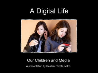 A Digital Life

Our Children and Media
A presentation by Heather Peretz, M.Ed.

 