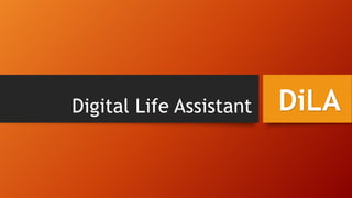 Digital Life Assistant

DiLA

 