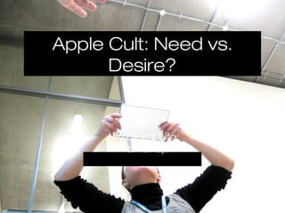 Apple Cult: Need vs.
      Desire?


      My Digital Life
       Workshop
 