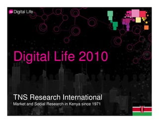Digital Life 2010

TNS Research International
Market and Social Research in Kenya since 1971
 
