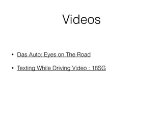 Videos
• Das Auto: Eyes on The Road
• Texting While Driving Video : 18SG
 