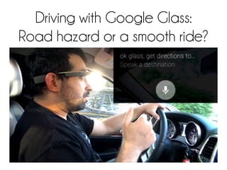 Driving with Google Glass:
Road hazard or a smooth ride?
 