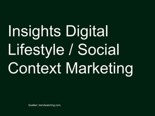 Insights Digital Lifestyle / Social Context Marketing Quellen: trendwatching.com,  