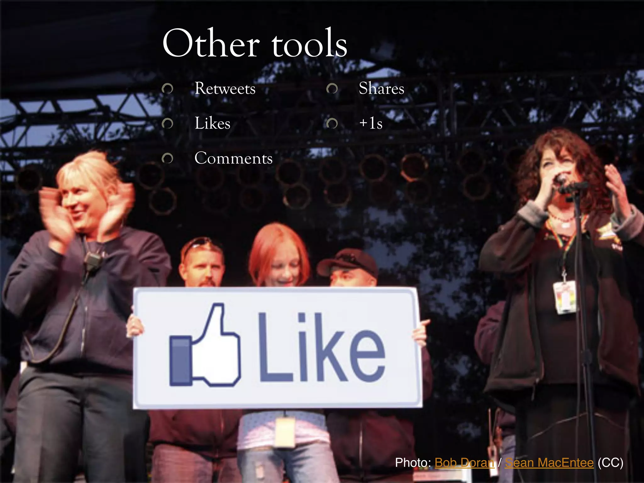 Other tools
! Retweets ! Shares
! Likes ! +1s
! Comments
Photo: Bob Doran / Sean MacEntee (CC)!