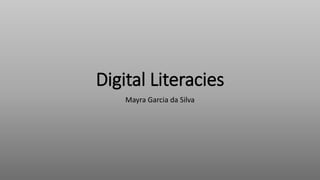 Digital Literacies
Mayra Garcia da Silva
 