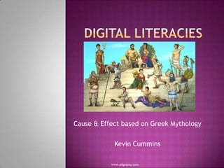 Digital Literacies Cause & Effect based on Greek Mythology Kevin Cummins www.edgalaxy.com 