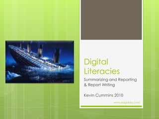 Digital
Literacies
Summarizing and Reporting
& Report Writing

Kevin Cummins 2010
              www.edgalaxy.com
 