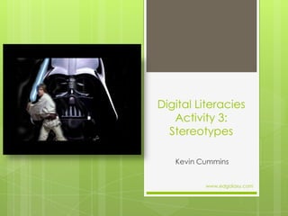 Digital Literacies Activity 3:  Stereotypes Kevin Cummins www.edgalaxy.com 