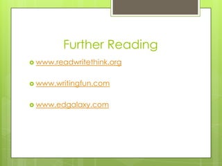 Further Readingwww.readwritethink.orgwww.writingfun.comwww.edgalaxy.com