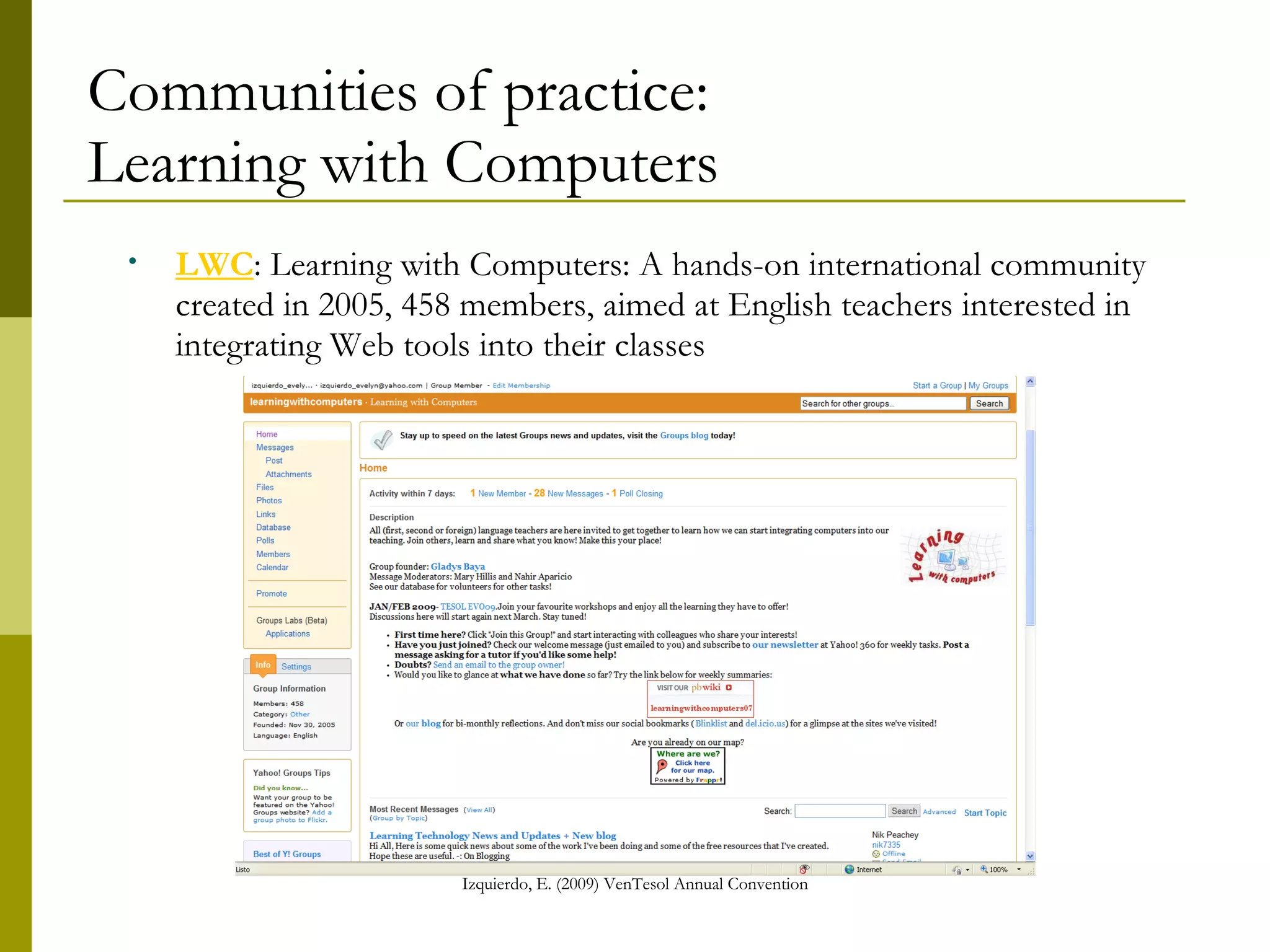 Communities of practice: Learning with Computers LWC : Learning with Computers: A hands-on international community created in 2005, 458 members, aimed at English teachers interested in integrating Web tools into their classes 