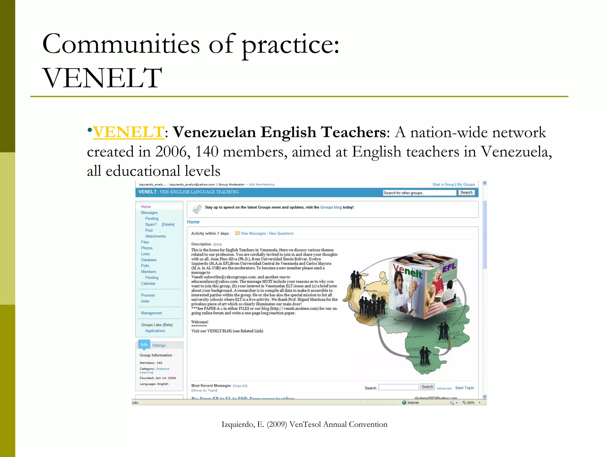 Communities of practice: VENELT VENELT :  Venezuelan English Teachers : A nation-wide network created in 2006, 140 members, aimed at English teachers in Venezuela, all educational levels 