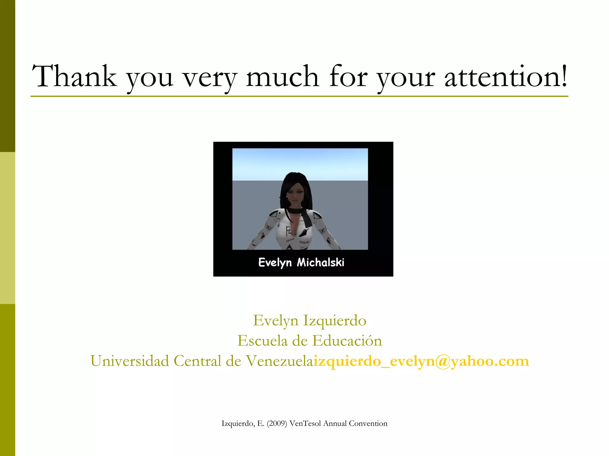Thank you very much for your attention! Evelyn Izquierdo Escuela de Educación Universidad Central de Venezuela [email_address] 